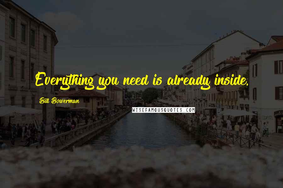 Bill Bowerman Quotes: Everything you need is already inside.