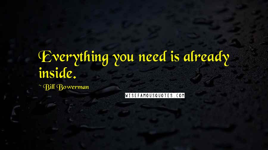 Bill Bowerman Quotes: Everything you need is already inside.