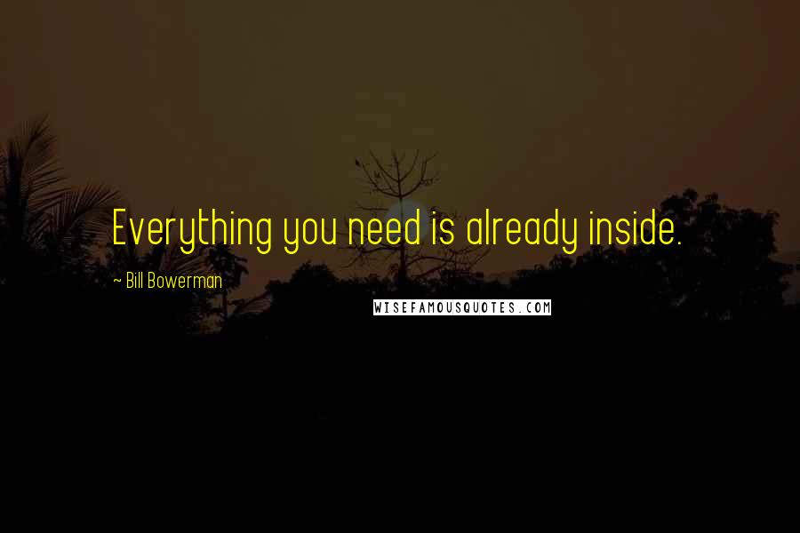 Bill Bowerman Quotes: Everything you need is already inside.