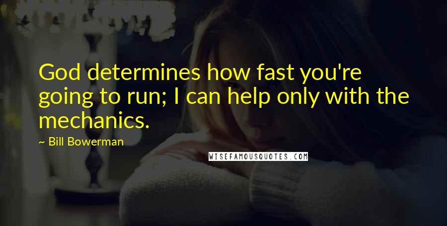 Bill Bowerman Quotes: God determines how fast you're going to run; I can help only with the mechanics.