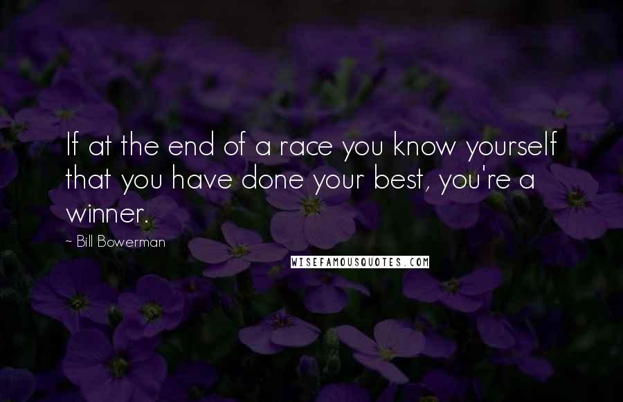 Bill Bowerman Quotes: If at the end of a race you know yourself that you have done your best, you're a winner.