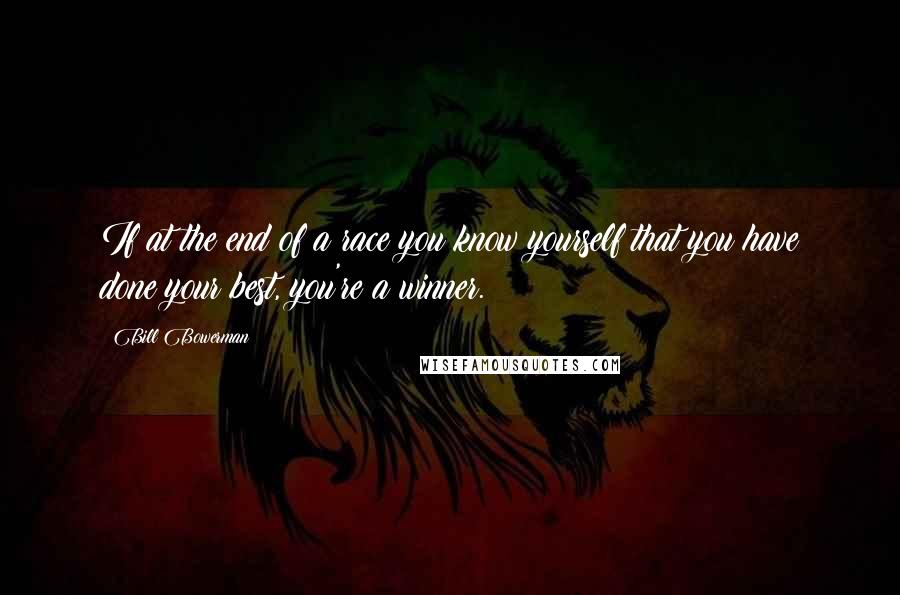 Bill Bowerman Quotes: If at the end of a race you know yourself that you have done your best, you're a winner.