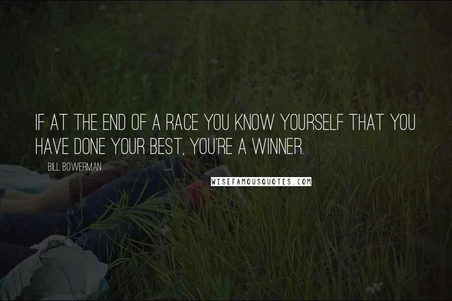 Bill Bowerman Quotes: If at the end of a race you know yourself that you have done your best, you're a winner.