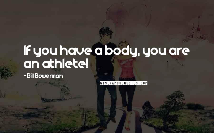 Bill Bowerman Quotes: If you have a body, you are an athlete!