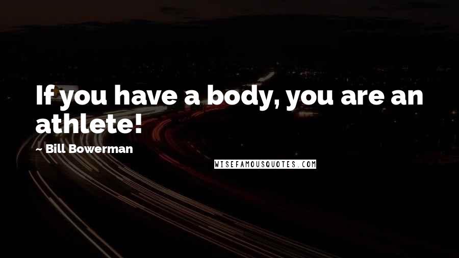 Bill Bowerman Quotes: If you have a body, you are an athlete!