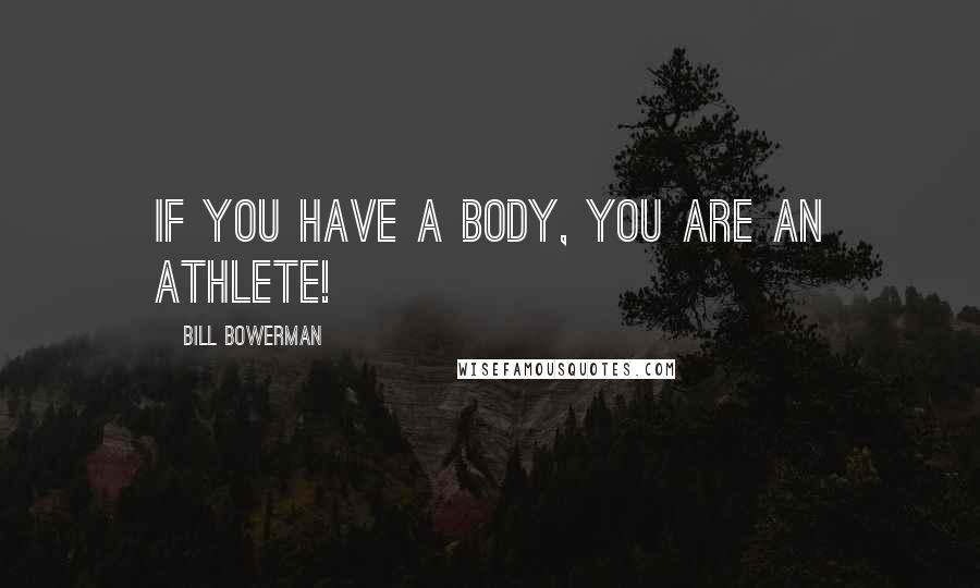 Bill Bowerman Quotes: If you have a body, you are an athlete!