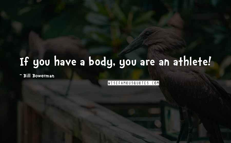 Bill Bowerman Quotes: If you have a body, you are an athlete!