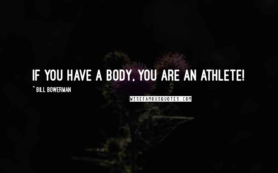 Bill Bowerman Quotes: If you have a body, you are an athlete!