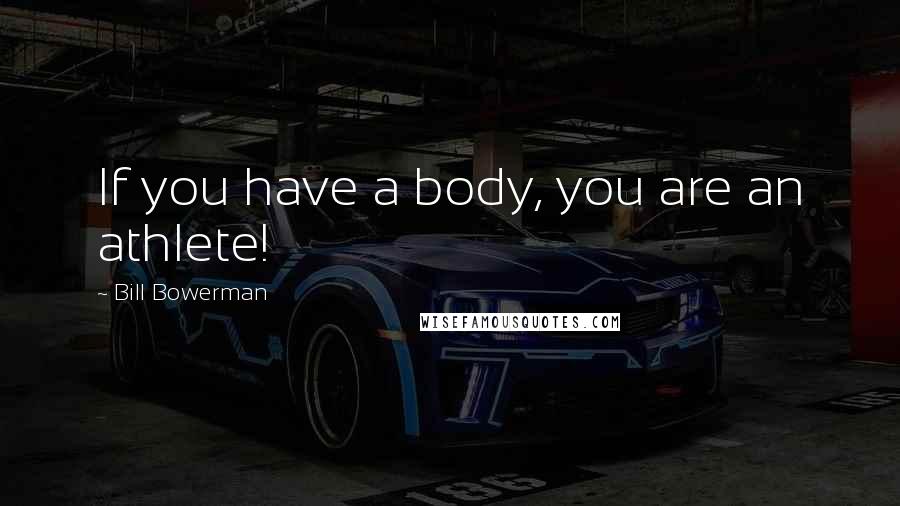 Bill Bowerman Quotes: If you have a body, you are an athlete!