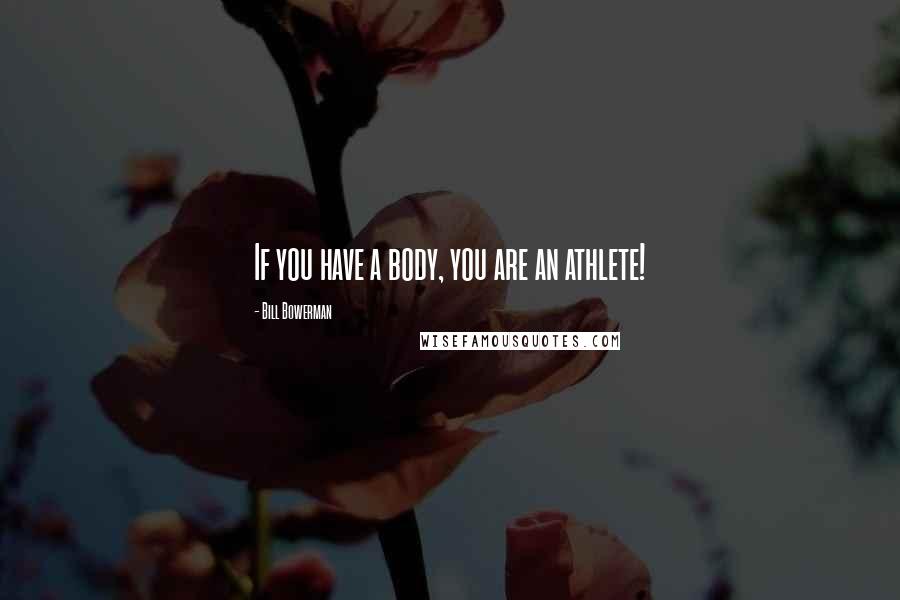 Bill Bowerman Quotes: If you have a body, you are an athlete!