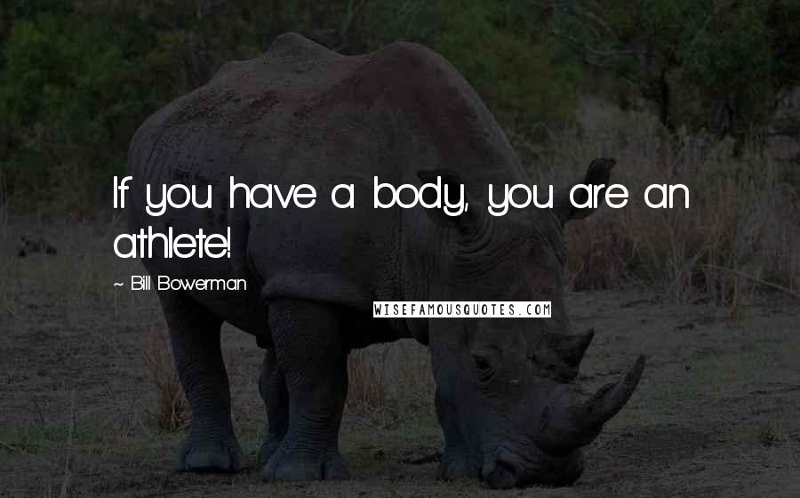 Bill Bowerman Quotes: If you have a body, you are an athlete!