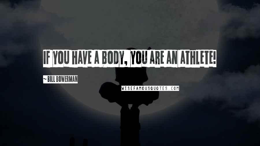 Bill Bowerman Quotes: If you have a body, you are an athlete!