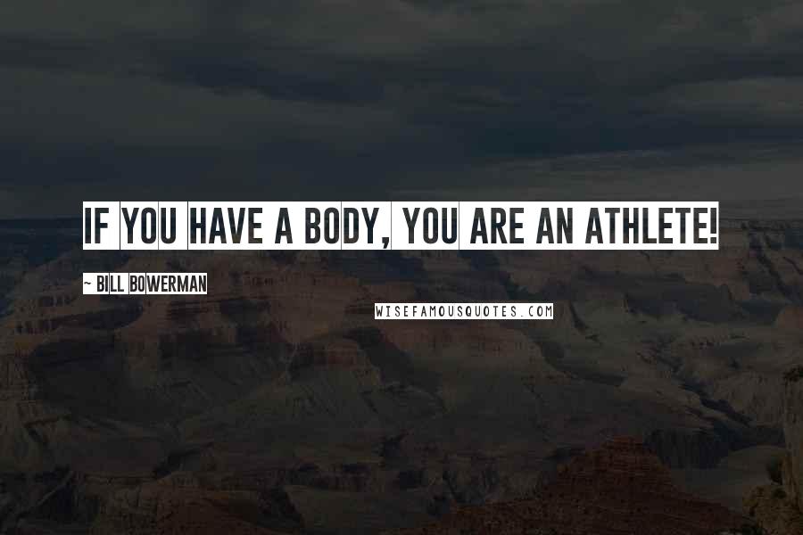 Bill Bowerman Quotes: If you have a body, you are an athlete!