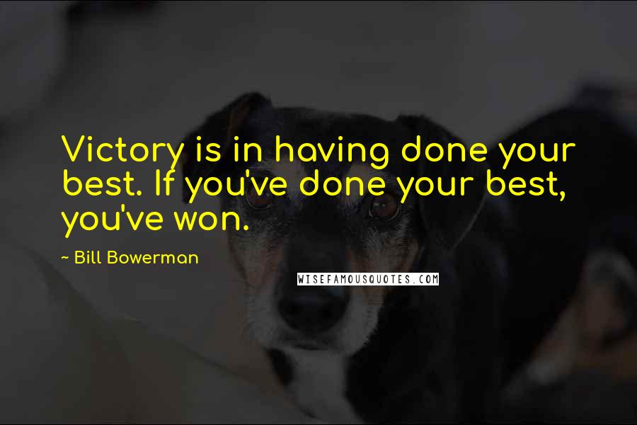 Bill Bowerman Quotes: Victory is in having done your best. If you've done your best, you've won.