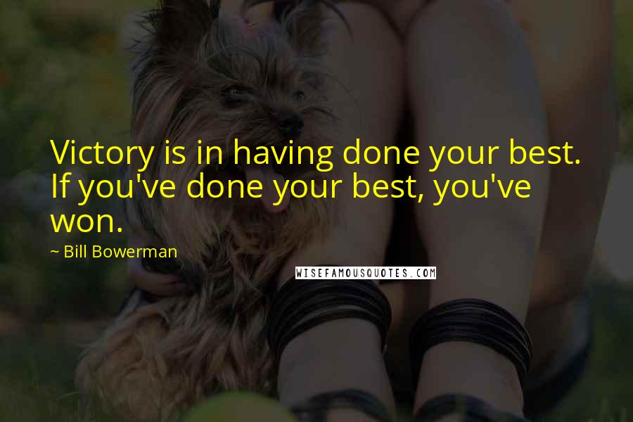 Bill Bowerman Quotes: Victory is in having done your best. If you've done your best, you've won.