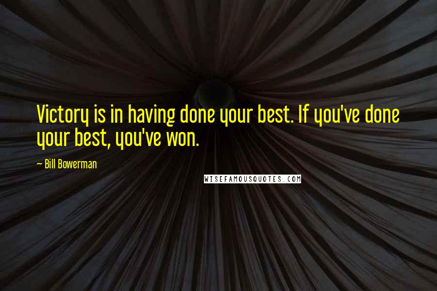 Bill Bowerman Quotes: Victory is in having done your best. If you've done your best, you've won.