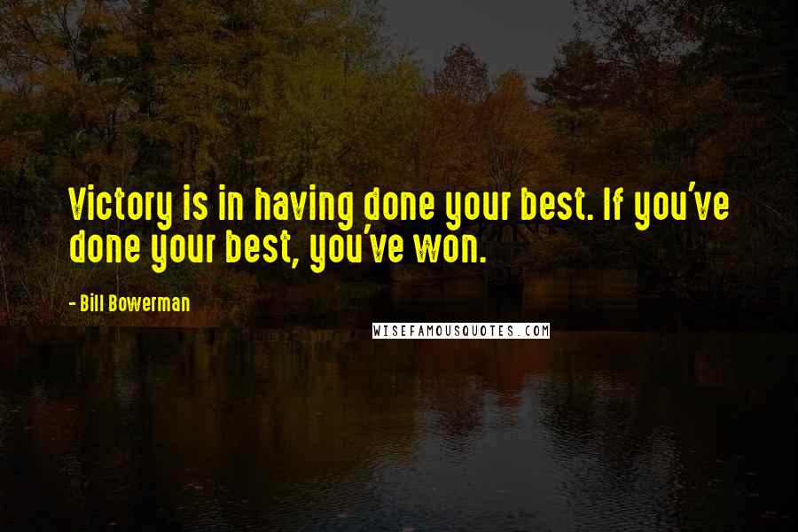 Bill Bowerman Quotes: Victory is in having done your best. If you've done your best, you've won.