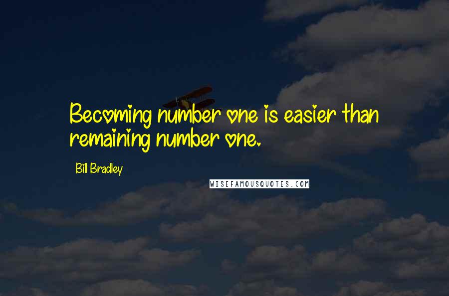 Bill Bradley Quotes: Becoming number one is easier than remaining number one.