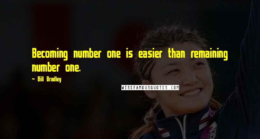 Bill Bradley Quotes: Becoming number one is easier than remaining number one.