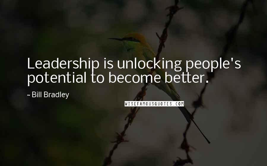 Bill Bradley Quotes: Leadership is unlocking people's potential to become better.