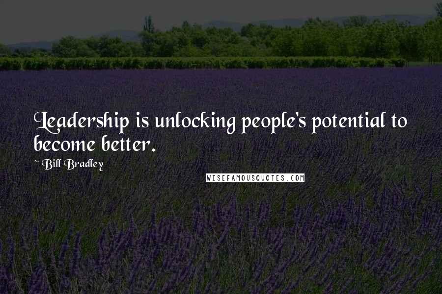 Bill Bradley Quotes: Leadership is unlocking people's potential to become better.