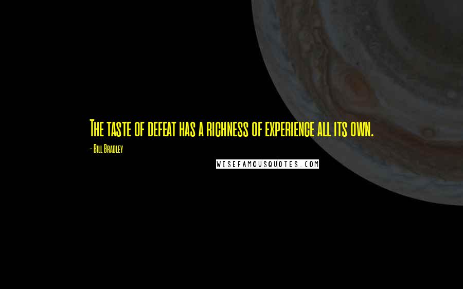 Bill Bradley Quotes: The taste of defeat has a richness of experience all its own.