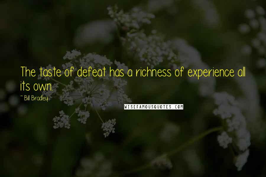 Bill Bradley Quotes: The taste of defeat has a richness of experience all its own.