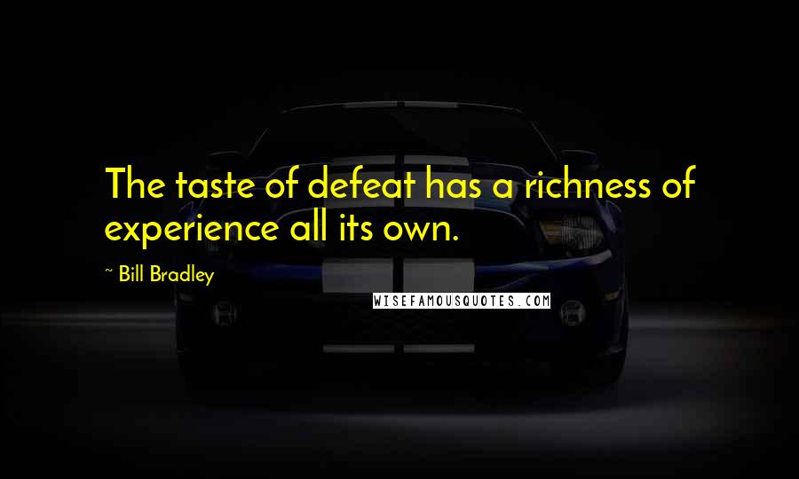 Bill Bradley Quotes: The taste of defeat has a richness of experience all its own.