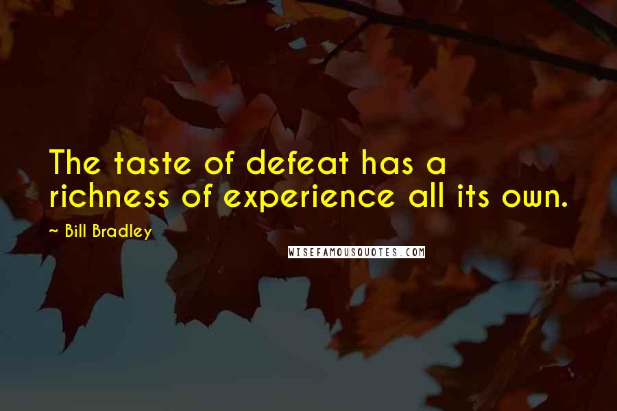 Bill Bradley Quotes: The taste of defeat has a richness of experience all its own.