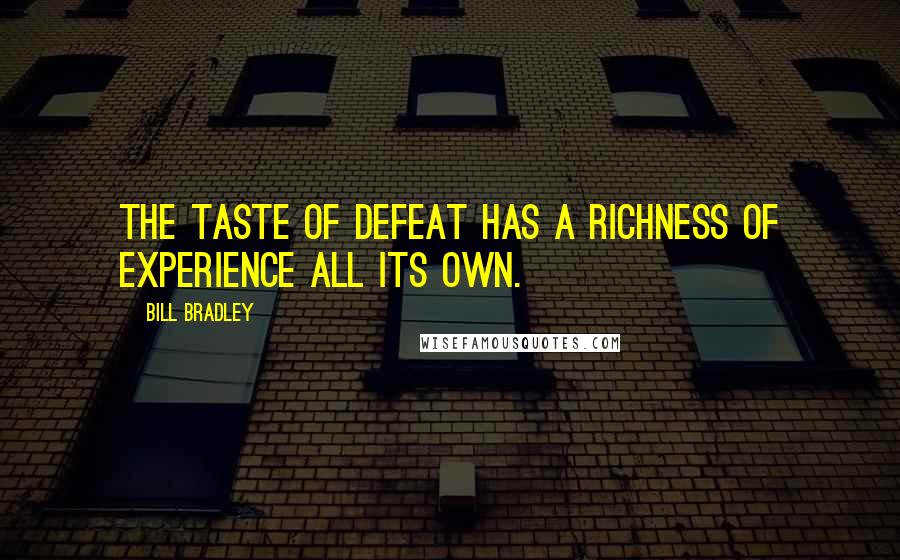 Bill Bradley Quotes: The taste of defeat has a richness of experience all its own.
