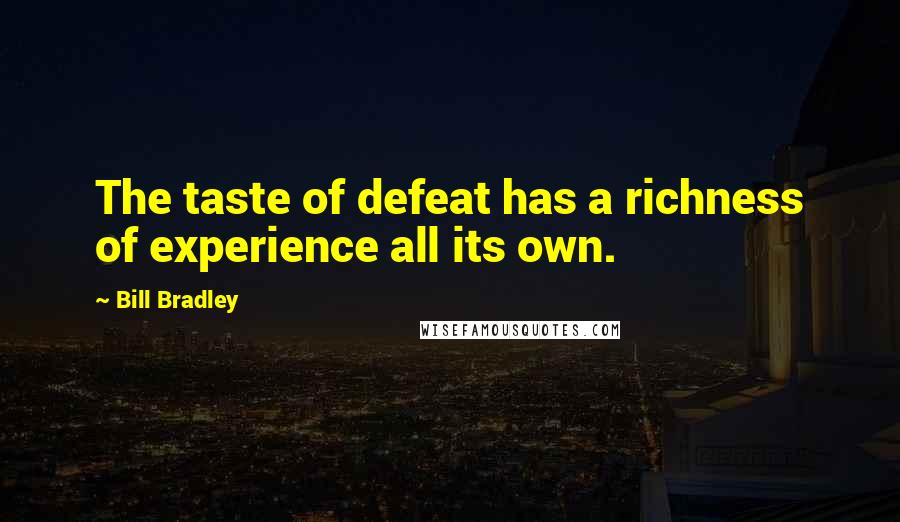Bill Bradley Quotes: The taste of defeat has a richness of experience all its own.