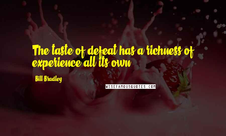 Bill Bradley Quotes: The taste of defeat has a richness of experience all its own.