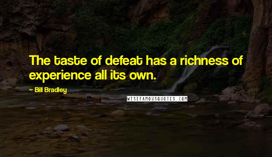 Bill Bradley Quotes: The taste of defeat has a richness of experience all its own.