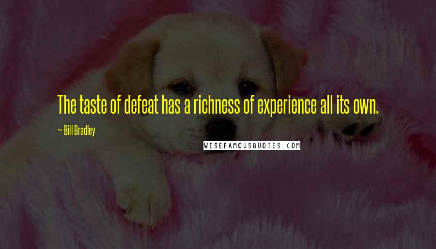 Bill Bradley Quotes: The taste of defeat has a richness of experience all its own.