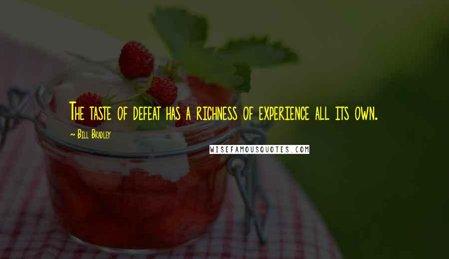 Bill Bradley Quotes: The taste of defeat has a richness of experience all its own.