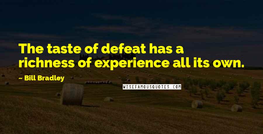 Bill Bradley Quotes: The taste of defeat has a richness of experience all its own.