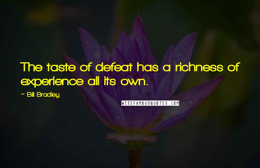 Bill Bradley Quotes: The taste of defeat has a richness of experience all its own.