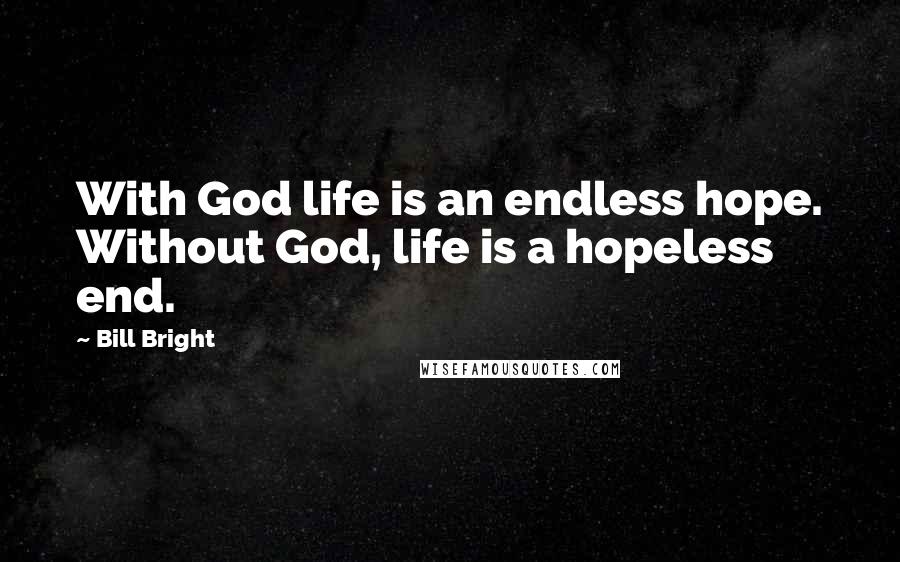 Bill Bright Quotes: With God life is an endless hope. Without God, life is a hopeless end.