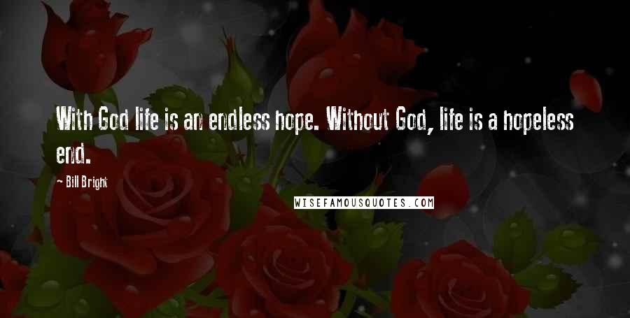 Bill Bright Quotes: With God life is an endless hope. Without God, life is a hopeless end.