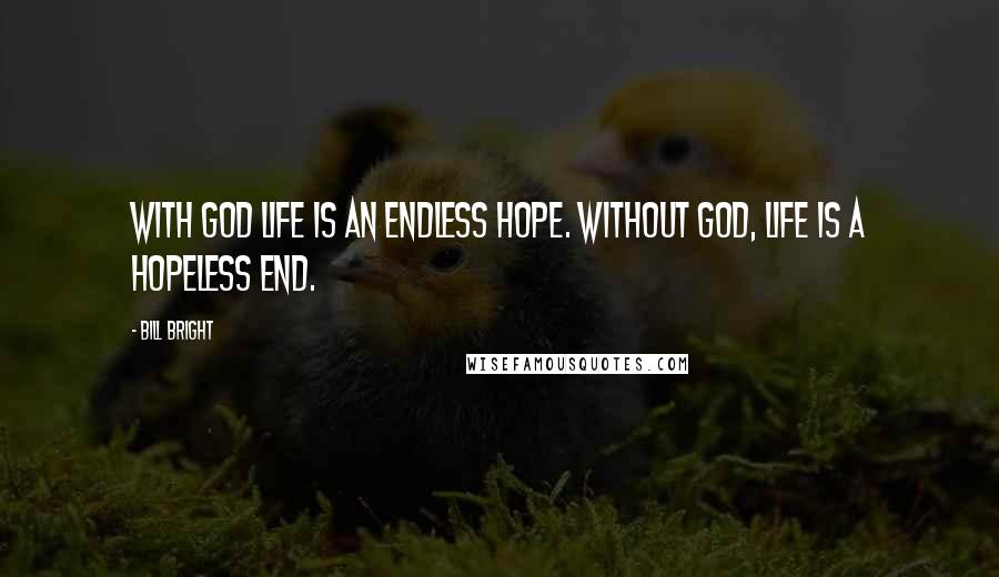 Bill Bright Quotes: With God life is an endless hope. Without God, life is a hopeless end.