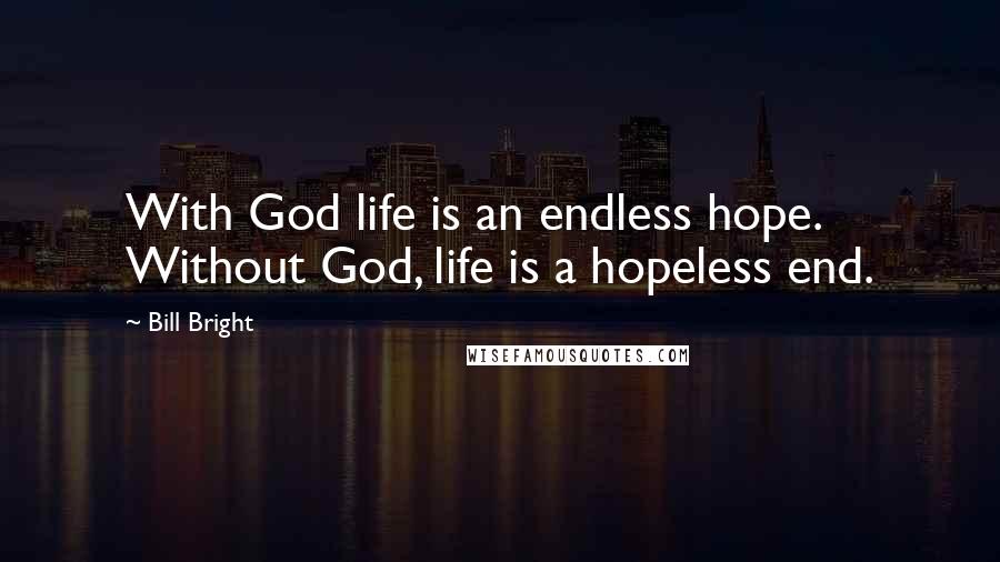 Bill Bright Quotes: With God life is an endless hope. Without God, life is a hopeless end.