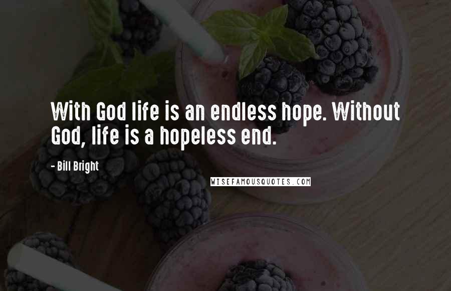 Bill Bright Quotes: With God life is an endless hope. Without God, life is a hopeless end.