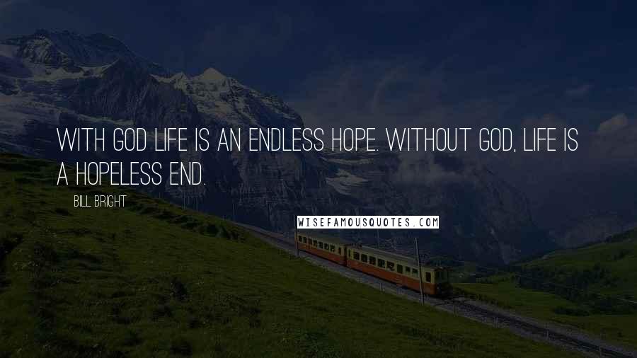 Bill Bright Quotes: With God life is an endless hope. Without God, life is a hopeless end.