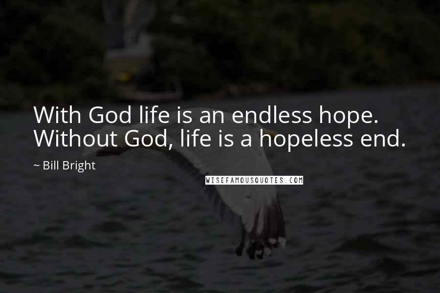 Bill Bright Quotes: With God life is an endless hope. Without God, life is a hopeless end.