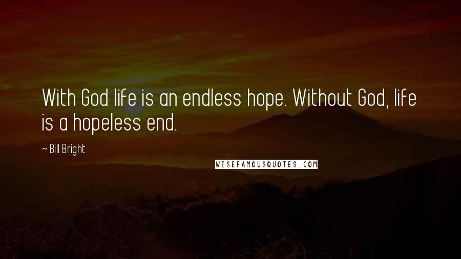 Bill Bright Quotes: With God life is an endless hope. Without God, life is a hopeless end.