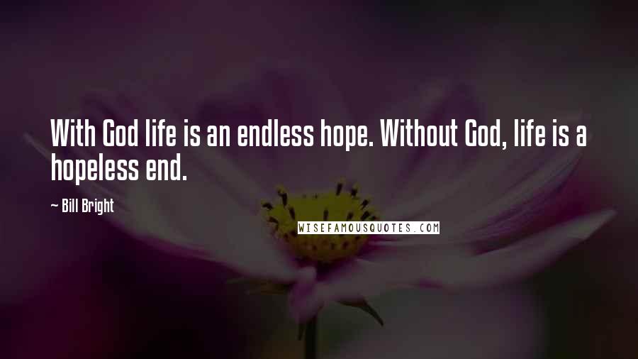 Bill Bright Quotes: With God life is an endless hope. Without God, life is a hopeless end.