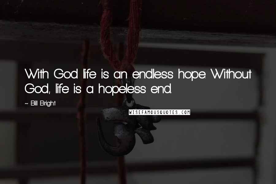 Bill Bright Quotes: With God life is an endless hope. Without God, life is a hopeless end.