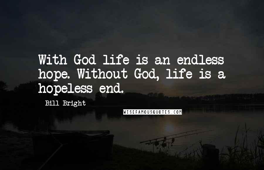 Bill Bright Quotes: With God life is an endless hope. Without God, life is a hopeless end.