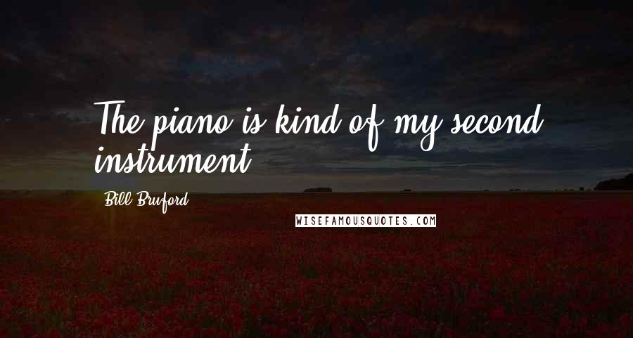 Bill Bruford Quotes: The piano is kind of my second instrument.