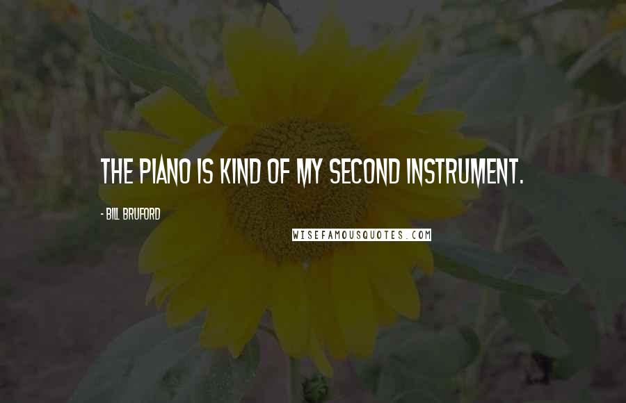 Bill Bruford Quotes: The piano is kind of my second instrument.